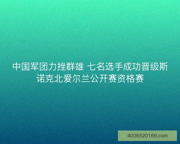 中国军团力挫群雄 七名选手成功晋级斯诺克北爱尔兰公开赛资格赛